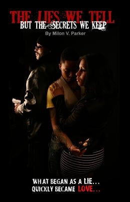 The Lies We Tell But The Secrets We Keep by Parker, Milon V.