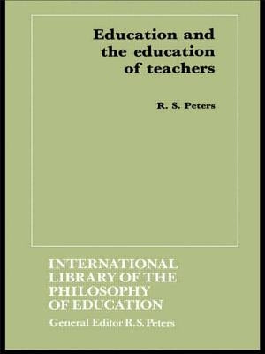 Education and the Education of Teachers by Peters, R. S.
