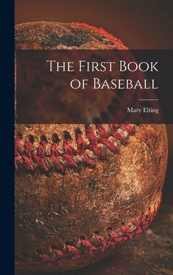 The First Book of Baseball by Elting, Mary 1906-2005