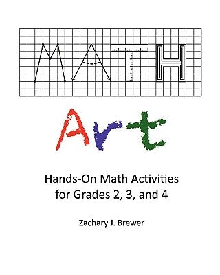 Math Art: Hands-On Math Activities for Grades 2, 3, and 4 by Brewer, Zachary J.