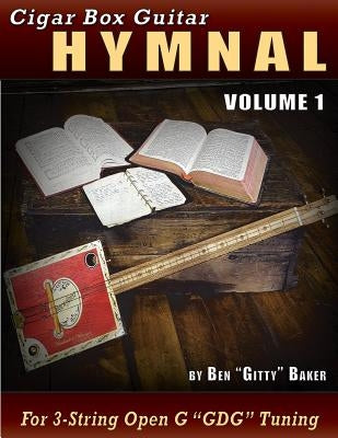 Cigar Box Guitar Hymnal Volume 1: 57 Classic Christian Hymns Arranged for 3-String Gdg Cigar Box Guitars by Baker, Ben Gitty