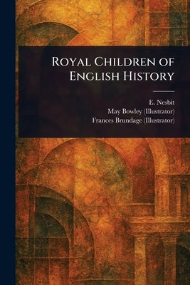 Royal Children of English History by Nesbit, E. (Edith)