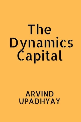 The Dynamics Capital by Upadhyay, Arvind