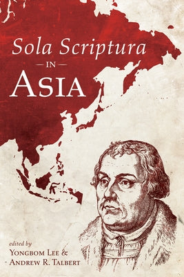 Sola Scriptura in Asia by Lee, Yongbom