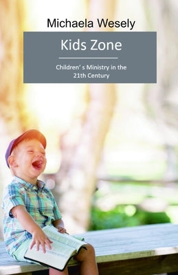 Kids Zone: Children's Ministry in church in the 21st Century by Wesely, Michaela