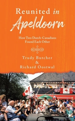 Reunited in Apeldoorn: How Two Dutch-Canadians Found Each Other by Oostwal, Richard