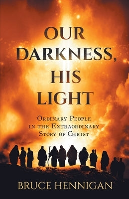Our Darkness, His Light by Hennigan, Bruce