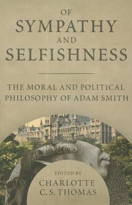 Of Sympathy and Selfishness: The Moral and Political Philosophy of Adam Smith by Thomas, Charlotte C. S.