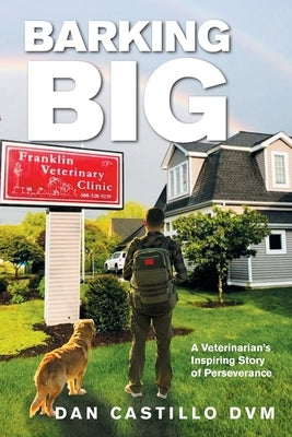Barking Big: A Veterinarian's Inspiring Story of Perseverance by Castillo DVM, Dan