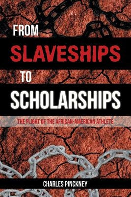 From Slaveships to Scholarships: The Plight of the African-American Athlete by Pinkney, Charles