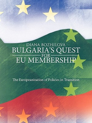 Bulgaria's Quest for Eu Membership: The Europeanization of Policies in Transition by Bozhilova, Diana