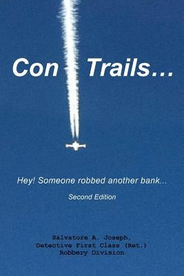 Con Trails...: Hey! Someone Robbed Another Bank... by Joseph, Salvatore A.