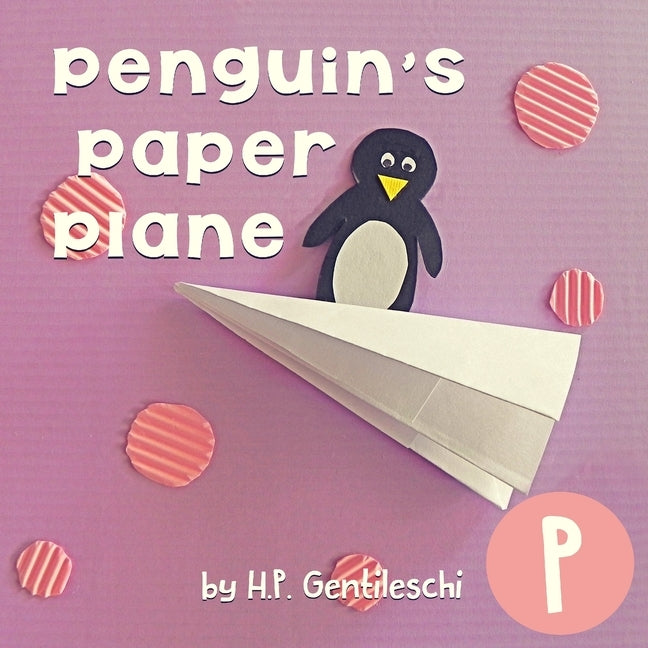Penguin's Paper Plane: The Letter P Book by Gentileschi, H. P.