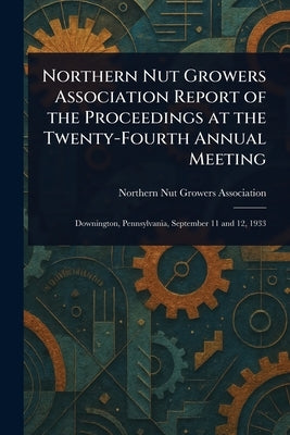 Northern Nut Growers Association Report of the Proceedings at the Twenty-Fourth Annual Meeting by Association, Northern Nut Growers