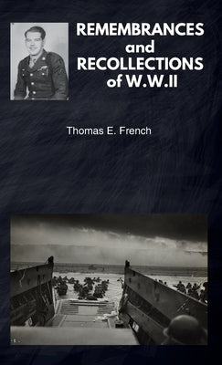 REMEMBRANCES and RECOLLECTIONS of W.W.II by French, Thomas E.
