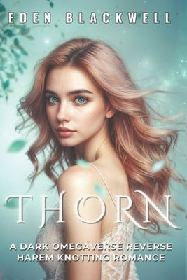 Thorn: A Dark Omegaverse Reverse Harem Knotting Romance by Blackwell, Eden