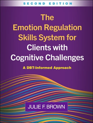 Emotion Regulation Skills System for Clients with Cognitive Challenges: A DBT-Informed Approach by Brown, Julie F.