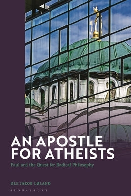 An Apostle for Atheists: Paul and the Quest for Radical Philosophy by L?land, Ole Jakob
