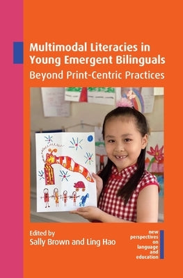Multimodal Literacies in Young Emergent Bilinguals: Beyond Print-Centric Practices by Brown, Sally