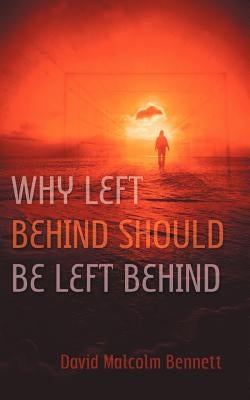 Why Left Behind Should Be Left Behind by Bennett, David Malcolm