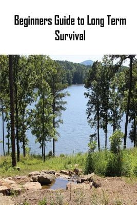 Beginners Guide to Long Term Survival: Beginners Guide to Long Term Survival: Survival Mindset/Inventory Checklist by Doe, John Free, II