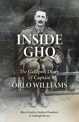 Inside GHQ: The Gallipoli Diary of Captain Orlo Williams by Williams, Orlo