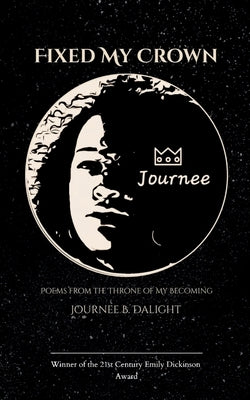 Fixed My Crown Poems from the Throne of My Becoming by Dalight, Journee B.