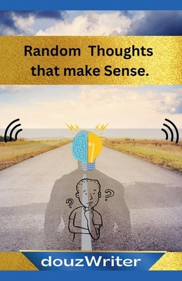Random Thoughts that make Sense by Douzwriter
