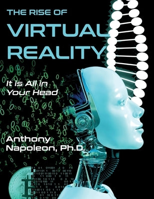 The Rise of Virtual Reality: The Rise of Virtual Reality: It is All in Your Head by Napoleon, Anthony