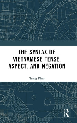 The Syntax of Vietnamese Tense, Aspect, and Negation by Phan, Trang