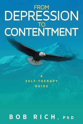 From Depression to Contentment: A Self-Therapy Guide by Rich, Bob