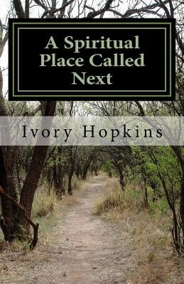 A Spiritual Place Called Next: The place you go to when things don't turn out the way you thought by Hopkins, Ivory