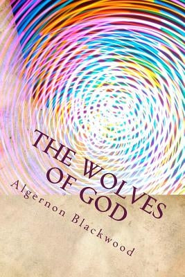 The Wolves of God by Blackwood, Algernon