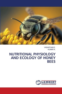 Nutritional Physiology and Ecology of Honey Bees by E, Vasanthan