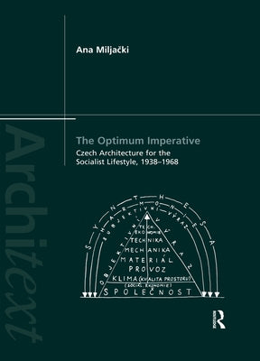The Optimum Imperative: Czech Architecture for the Socialist Lifestyle, 1938-1968 by Miljacki, Ana