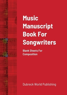 Music Manuscript Book For Songwriters: Blank Sheets For Composition by World Publishing, Dubreck
