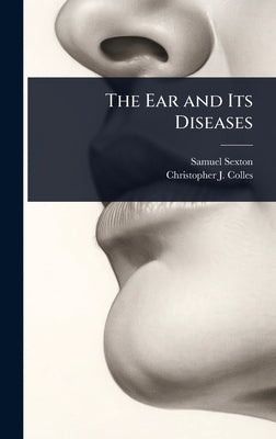 The Ear and Its Diseases by Sexton, Samuel