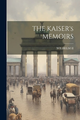 THE KAISER's MEMOIRS by , Wilhelm, II