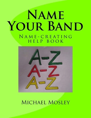 Name Your Band: Name-picking help book by Mosley, Michael W.