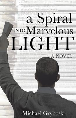 A Spiral Into Marvelous Light by Gryboski, Michael