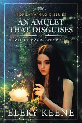 An Amulet That Disguises: A Tale of Magic and Mystery by Keene, Elery