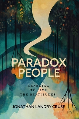 Paradox People: Learning to Live the Beatitudes by Cruse, Jonathan Landry