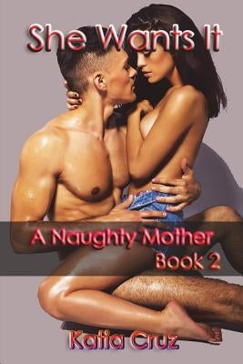 She Wants It: A Naughty Mother Book 2 by Cruz, Katia