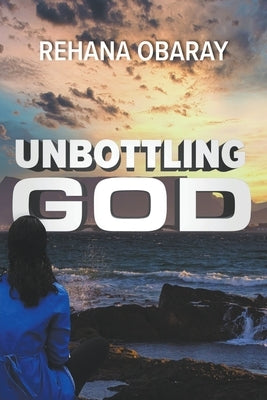 Unbottling God by Obaray, Rehana