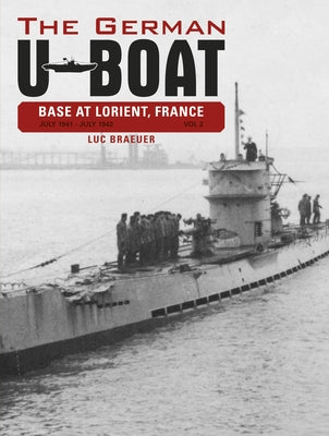 The German U-Boat Base at Lorient, France, Vol. 2: July 1941-July 1942 by Braeuer, Luc