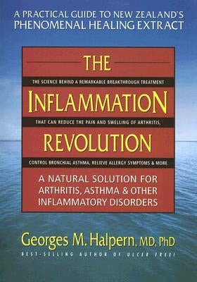 The Inflammation Revolution: A Natural Solution for Arthritis, Asthma & Other Inflammatory Disorders by Halpern, Georges M.