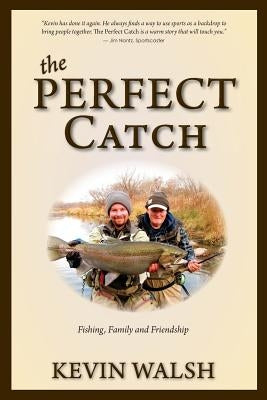 The Perfect Catch: Fishing, Family and Friendship by Walsh, Kevin