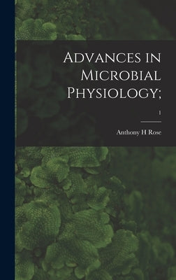 Advances in Microbial Physiology;; 1 by Rose, Anthony H.