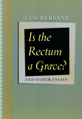 Is the Rectum a Grave?: And Other Essays by Bersani, Leo