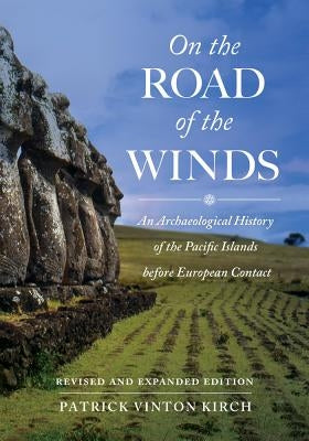 On the Road of the Winds: An Archaeological History of the Pacific Islands Before European Contact by Kirch, Patrick Vinton
